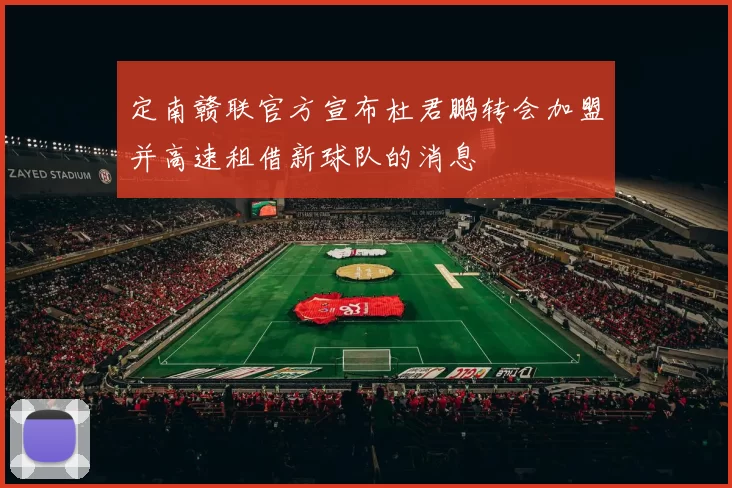定南赣联官方宣布杜君鹏转会加盟并高速租借新球队的消息