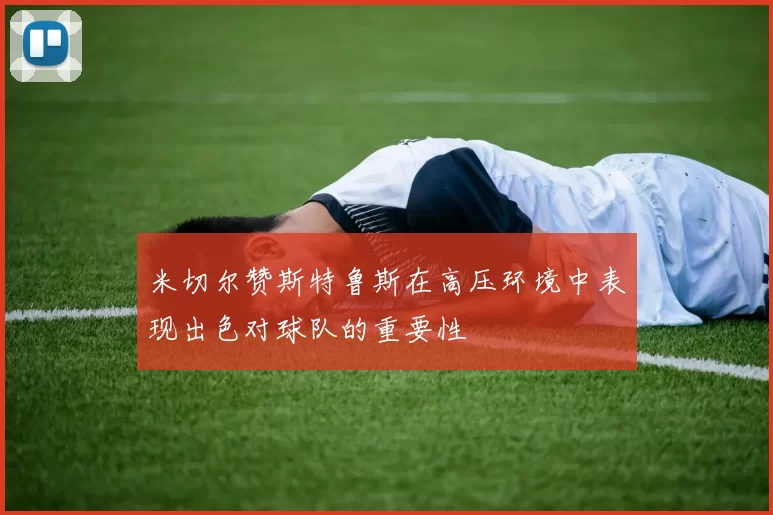 米切尔赞斯特鲁斯在高压环境中表现出色对球队的重要性