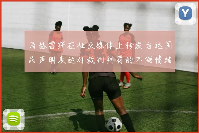 马赫雷斯在社交媒体上转发吉达国民声明表达对裁判判罚的不满情绪