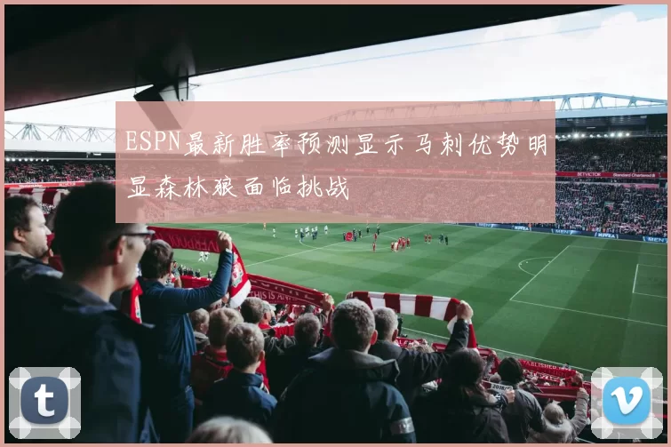 ESPN最新胜率预测显示马刺优势明显森林狼面临挑战